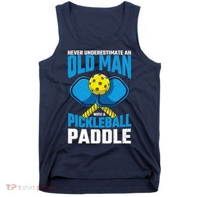 Never Underestimate Old Man Pickleball Paddle Dad Husband Tank Top