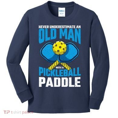 Never Underestimate Old Man Pickleball Paddle Dad Husband Kids Long Sleeve Shirt