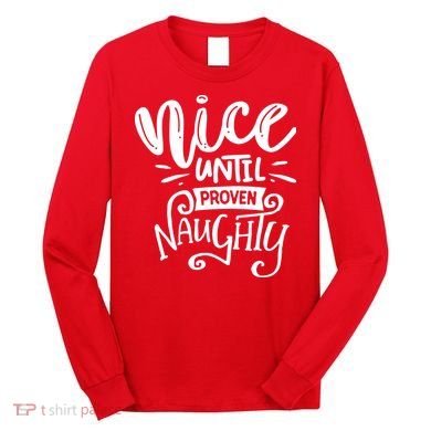 Nice Until Proven Naughty Long Sleeve Shirt