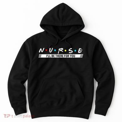 Nurse Be There For You Hoodie
