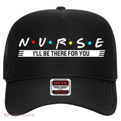 Nurse Be There For You Hat