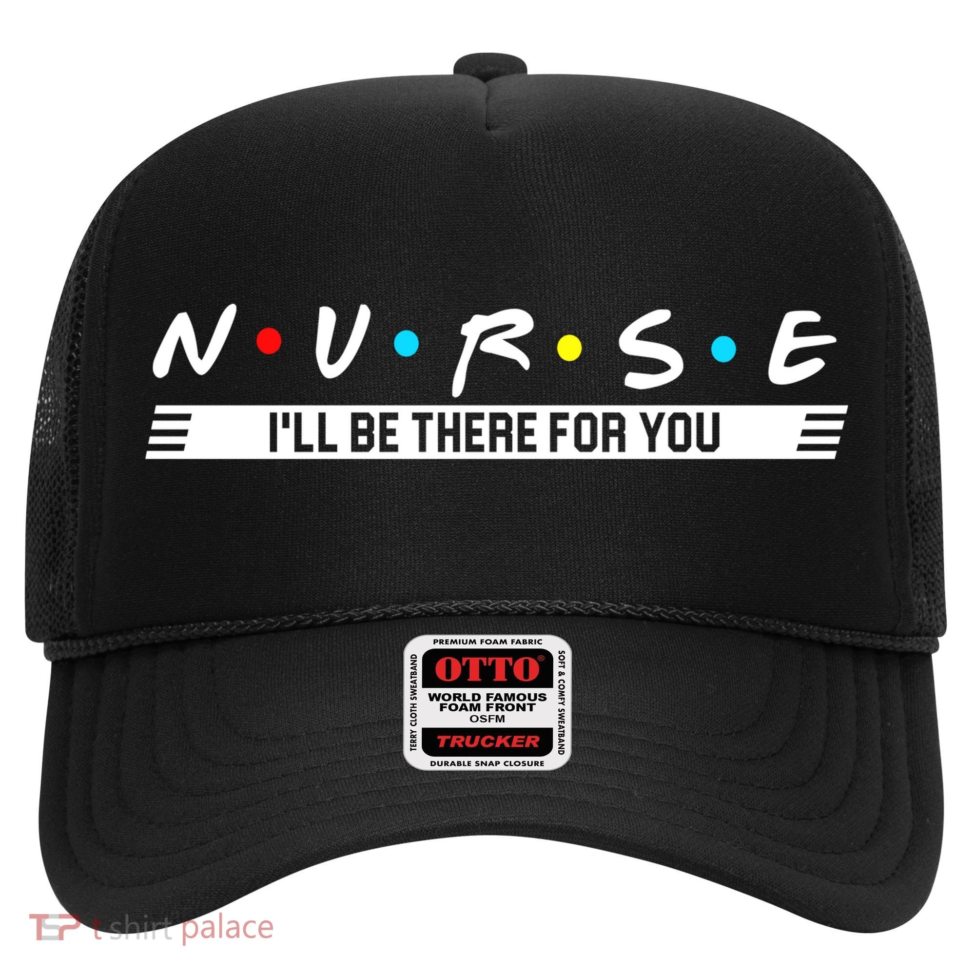 Nurse Be There For You Hat