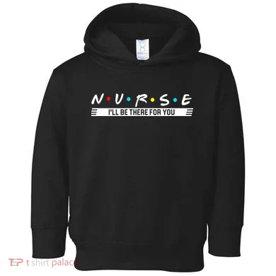 Nurse Be There For You Toddler Hoodie