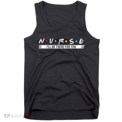 Nurse Be There For You Tank Top