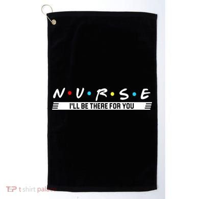 Nurse Be There For You Golf Towel
