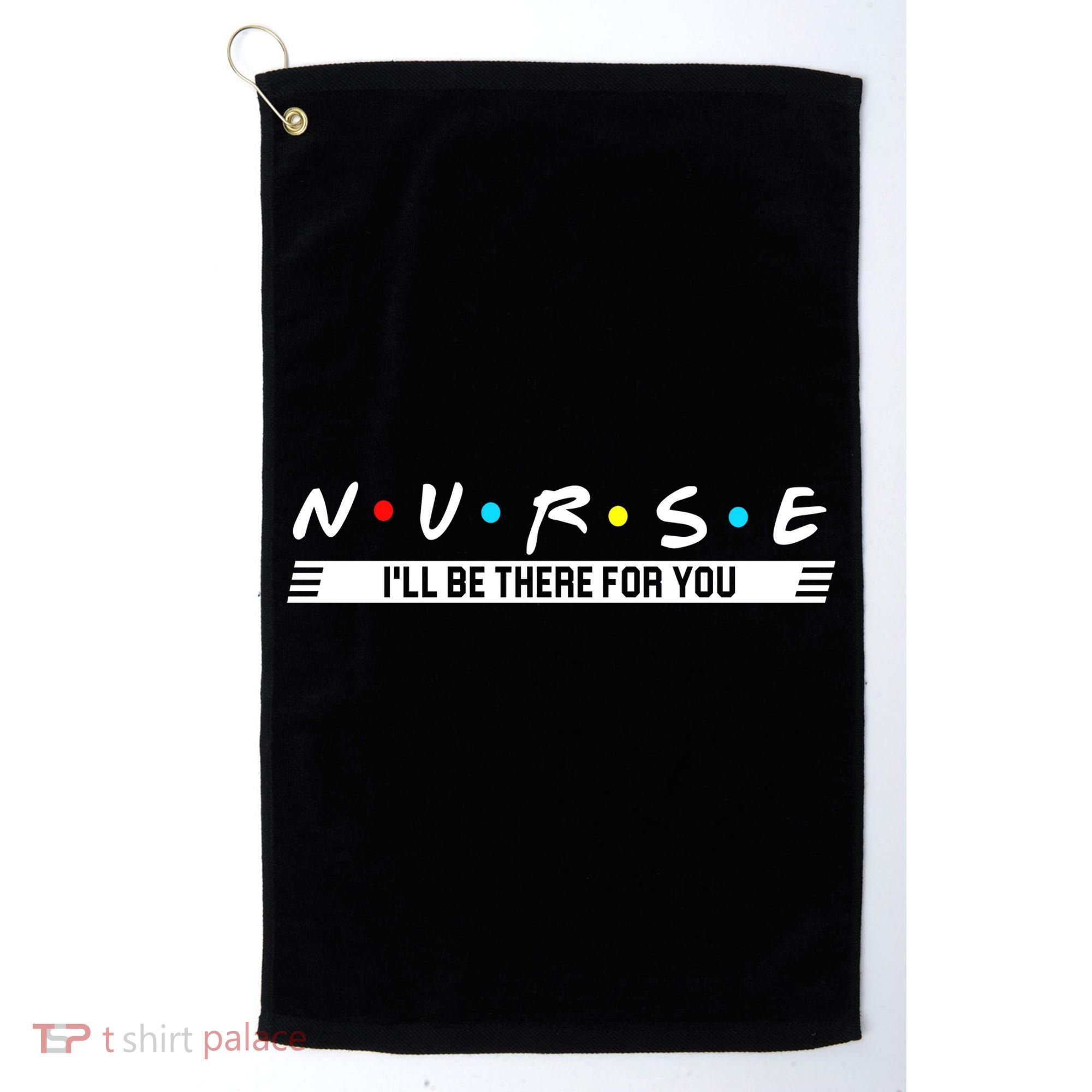 Nurse Be There For You Golf Towel