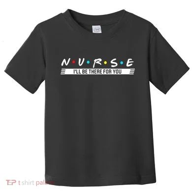 Nurse Be There For You Toddler T-Shirt