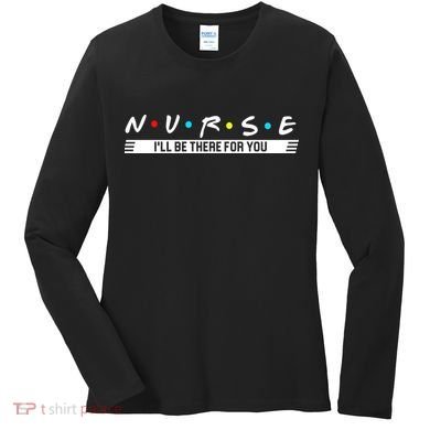 Nurse Be There For You Women's Long Sleeve Shirt