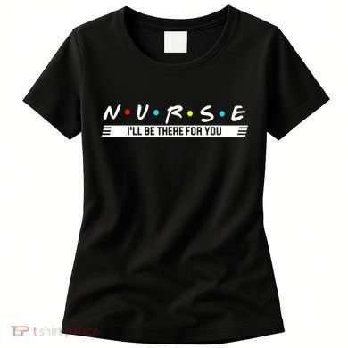 Nurse Be There For You Women's T-Shirt