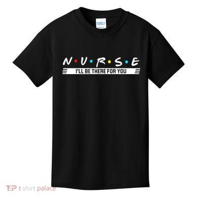 Nurse Be There For You Kids T-Shirt