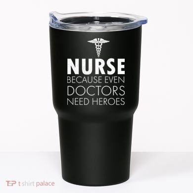 Nurse Because Even Doctors Need Heroes Tumbler