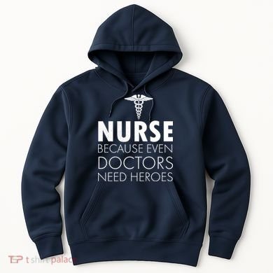 Nurse Because Even Doctors Need Heroes Hoodie
