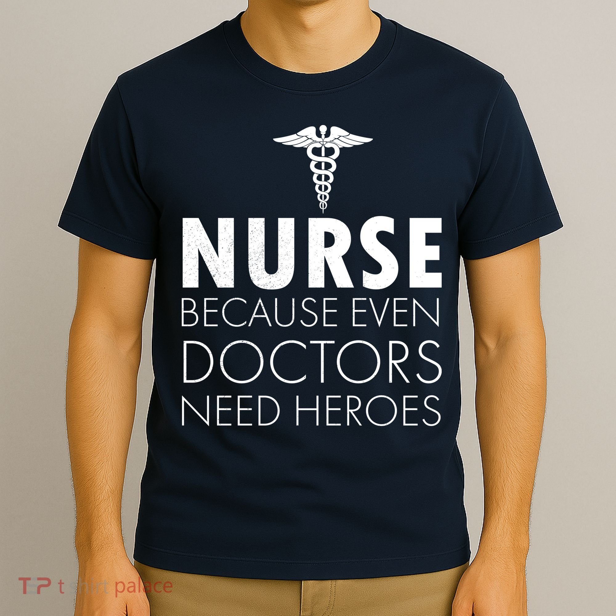 Nurse Because Even Doctors Need Heroes T-Shirt