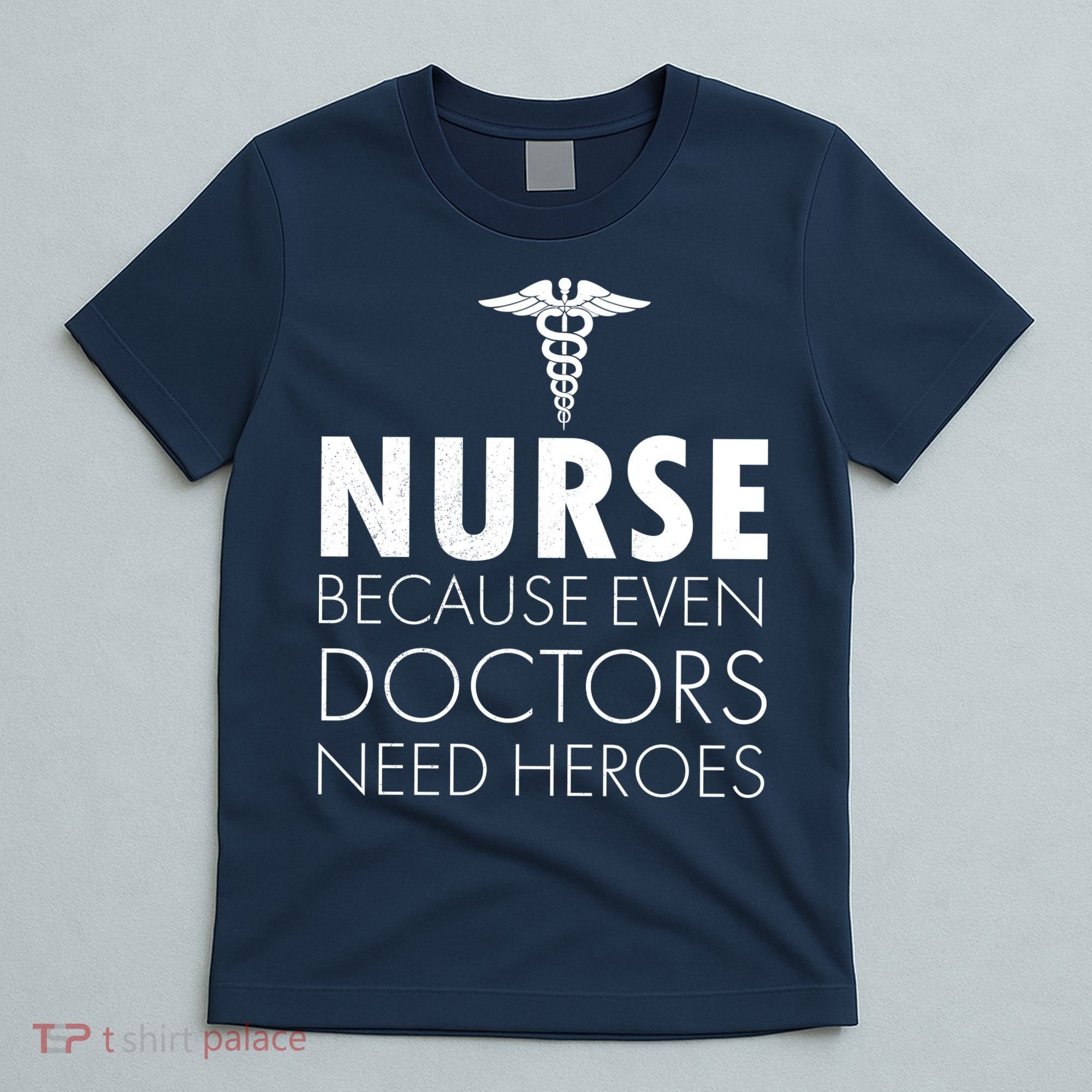 Nurse Because Even Doctors Need Heroes T-Shirt