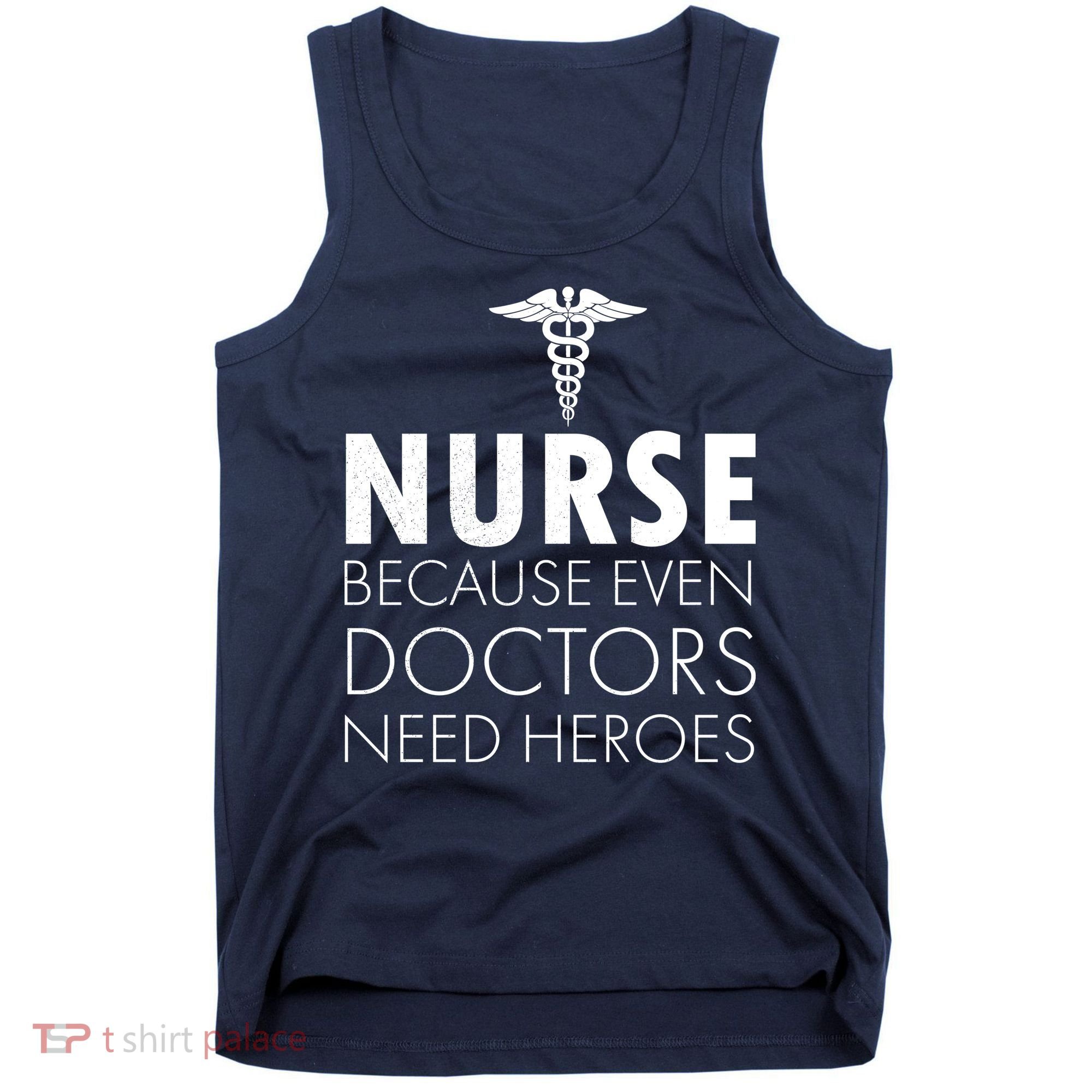 Nurse Because Even Doctors Need Heroes Tank Top