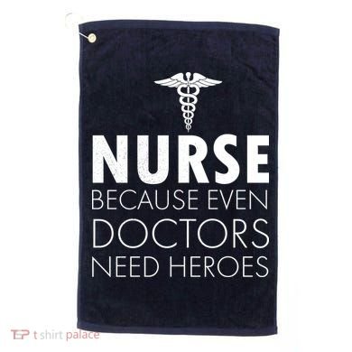 Nurse Because Even Doctors Need Heroes Golf Towel