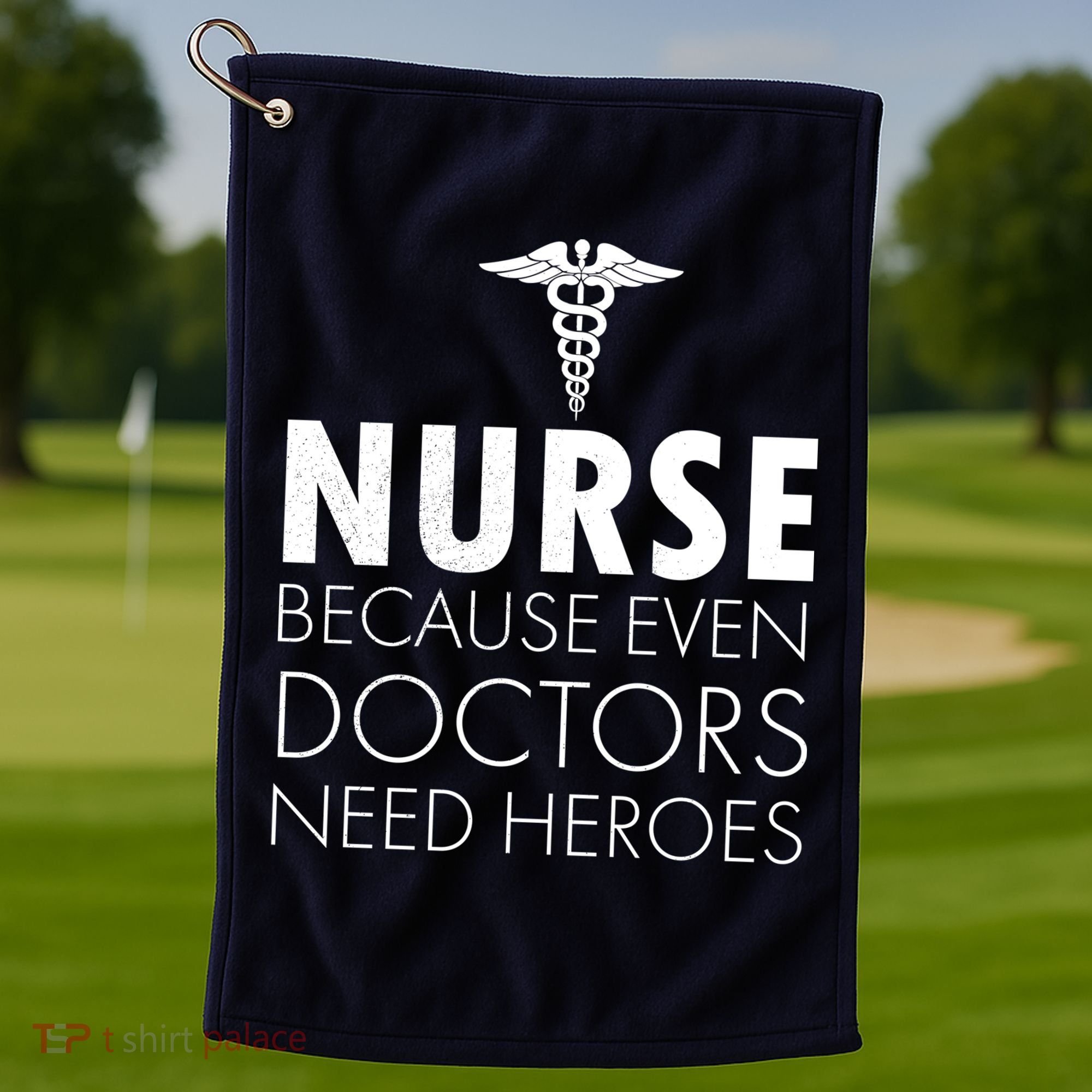 Nurse Because Even Doctors Need Heroes Golf Towel