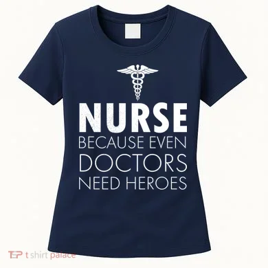 Nurse Because Even Doctors Need Heroes Women's T-Shirt