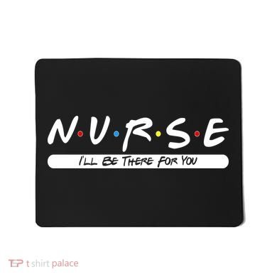 Nurse I'll Be There For You Mousepad
