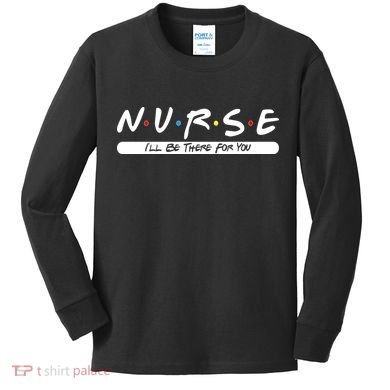 Nurse I'll Be There For You Kids Long Sleeve Shirt