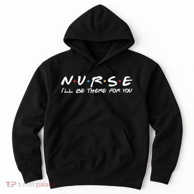 Nurse I'll Be There For You Support Hoodie