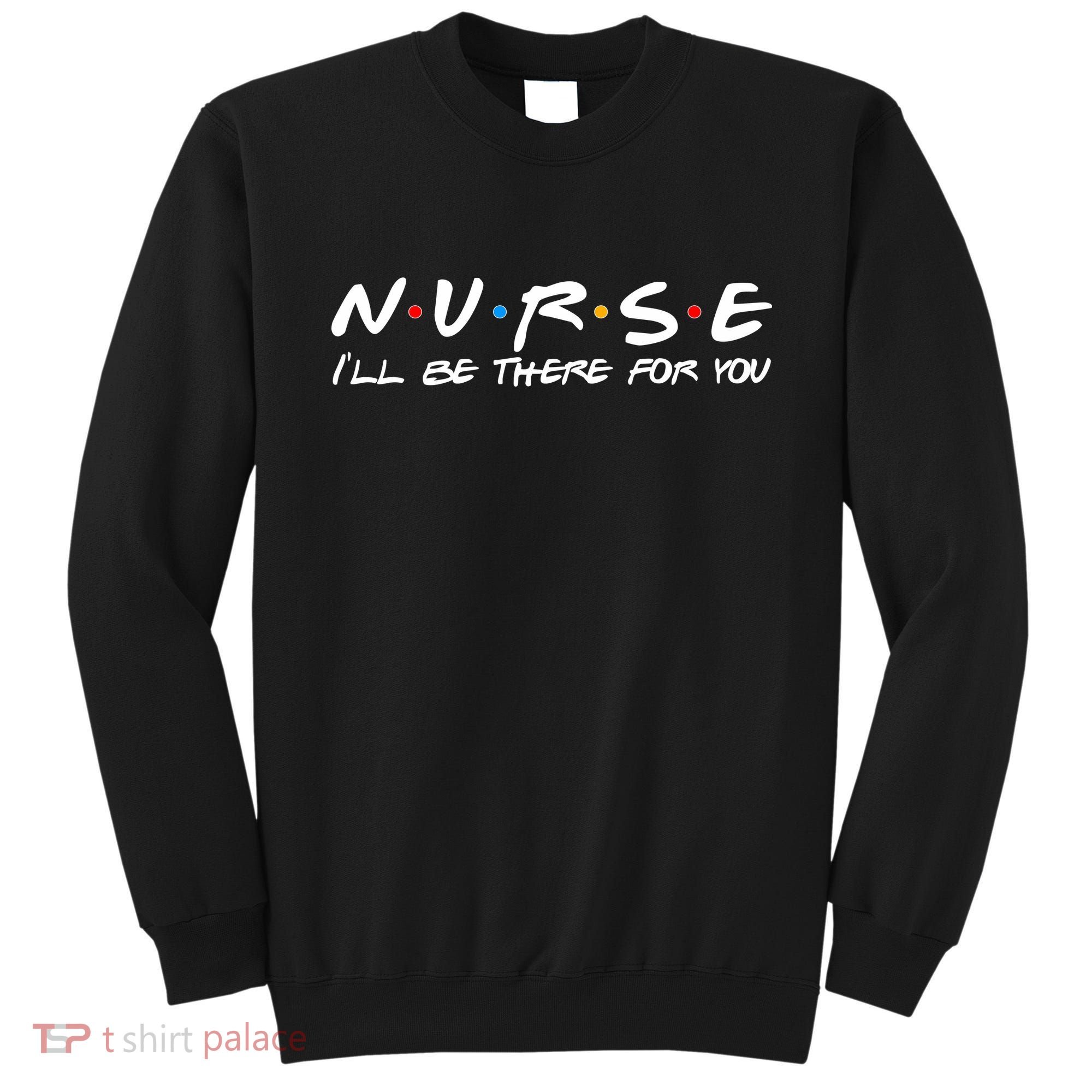 Nurse I'll Be There For You Support Sweatshirt