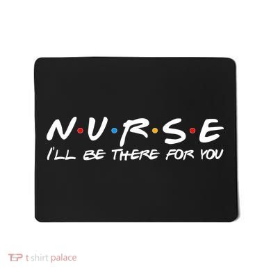 Nurse I'll Be There For You Support Mousepad