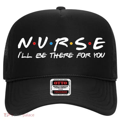 Nurse I'll Be There For You Support Hat