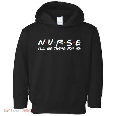 Nurse I'll Be There For You Support Toddler Hoodie
