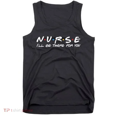 Nurse I'll Be There For You Support Tank Top