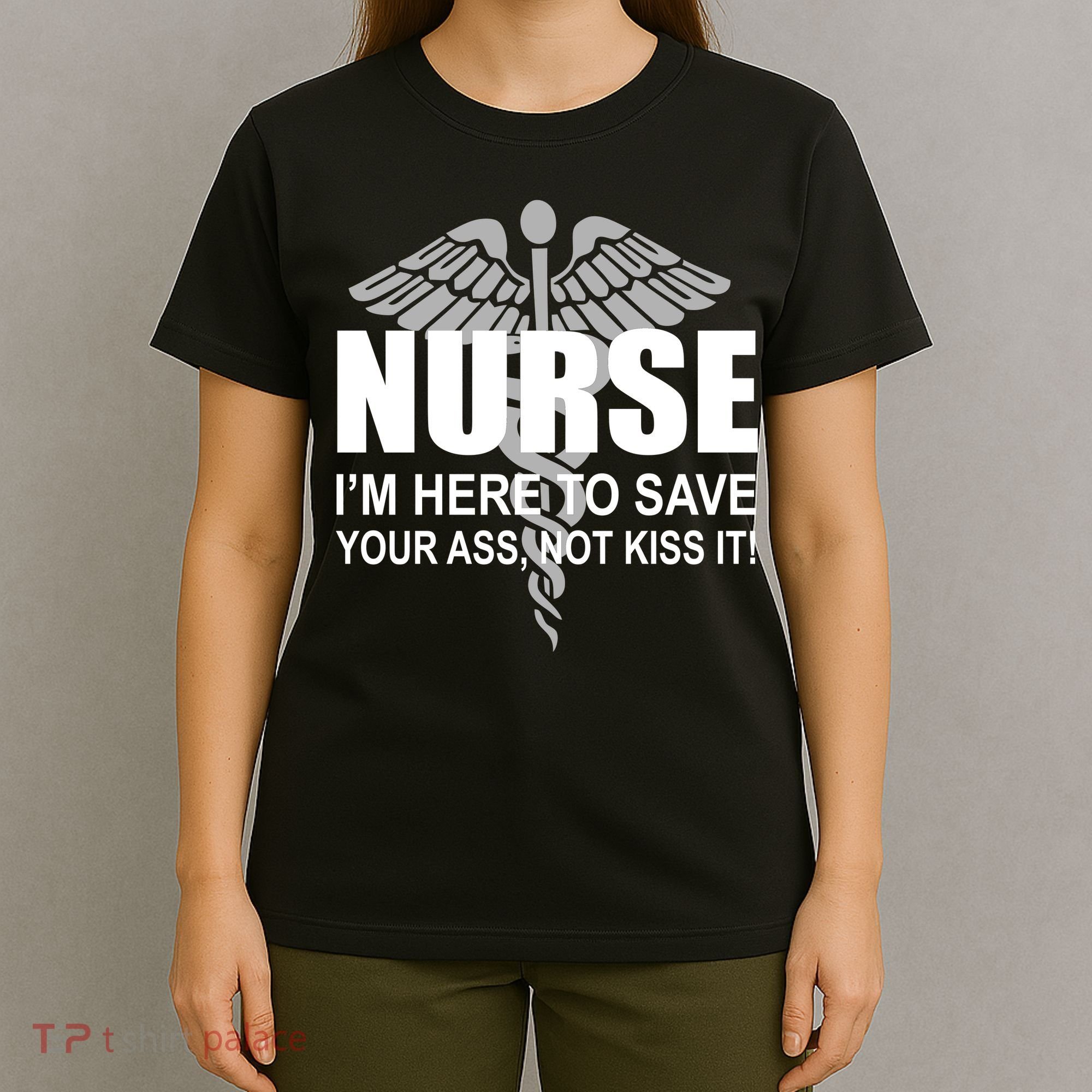 Nurse I'm Here To Save Your Ass Not Kiss It T-Shirt