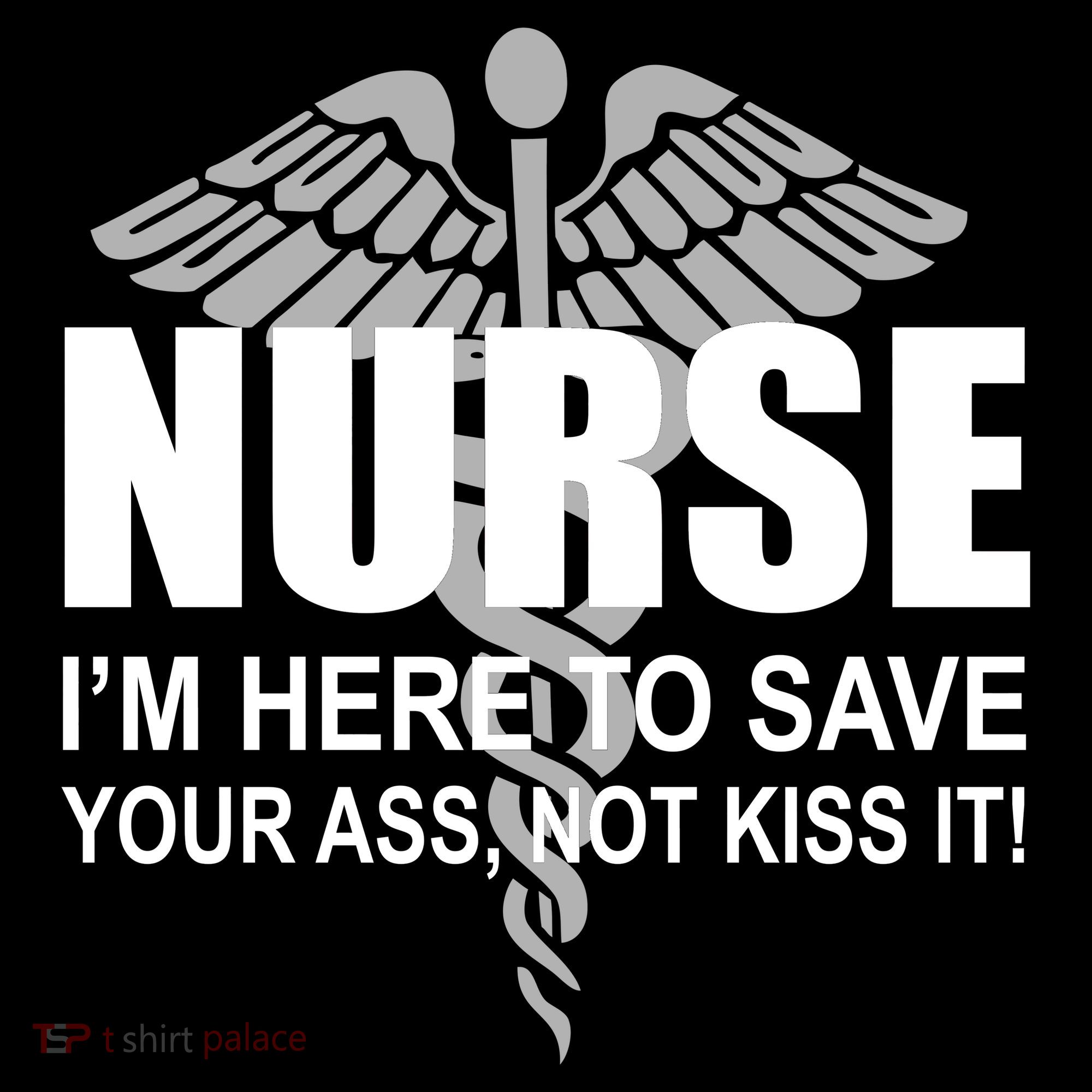 Nurse I'm Here To Save Your Ass Not Kiss It T-Shirt