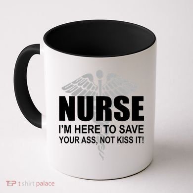 Nurse I'm Here To Save Your Ass Not Kiss It Coffee Mug