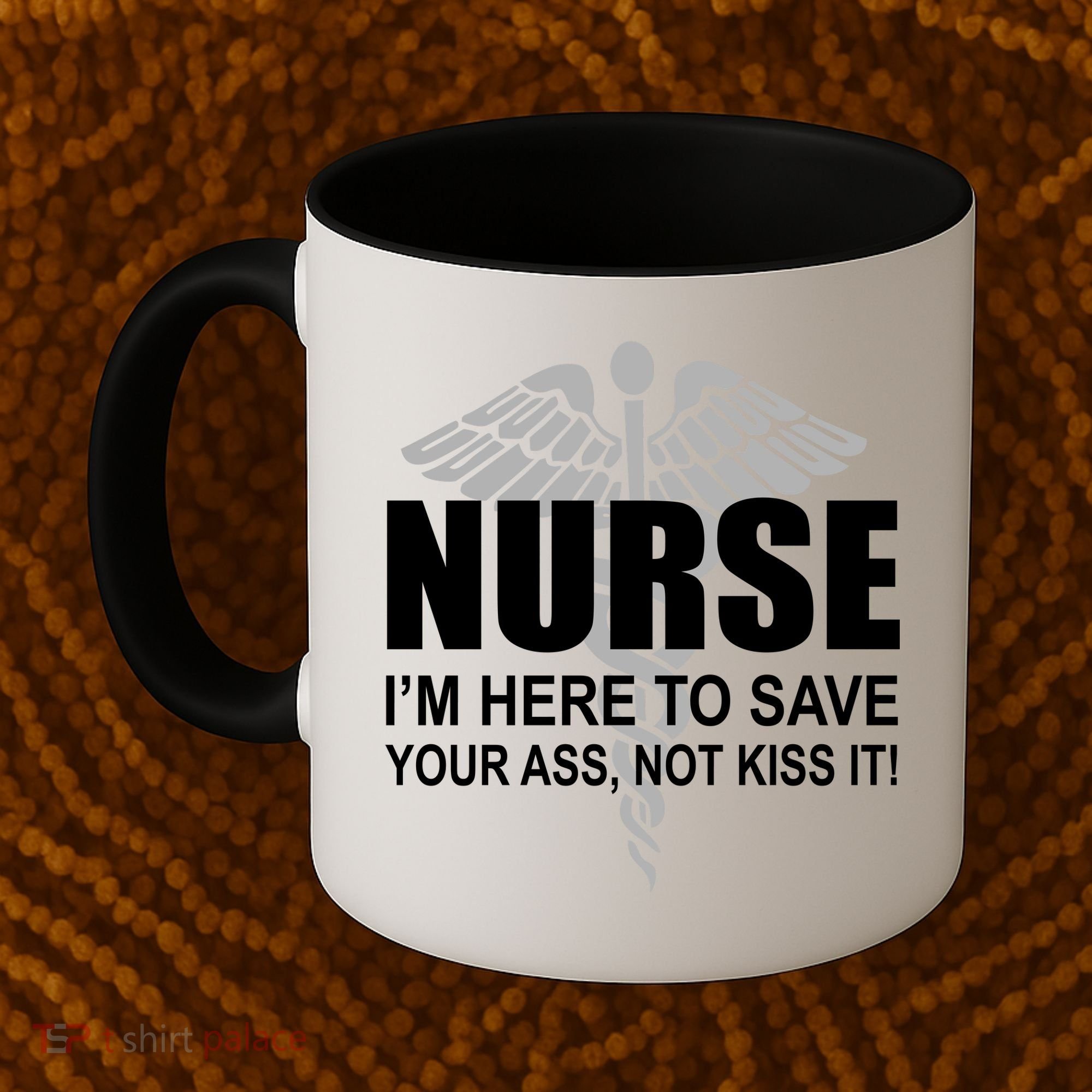 Nurse I'm Here To Save Your Ass Not Kiss It Coffee Mug