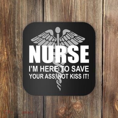 Nurse I'm Here To Save Your Ass Not Kiss It Coaster