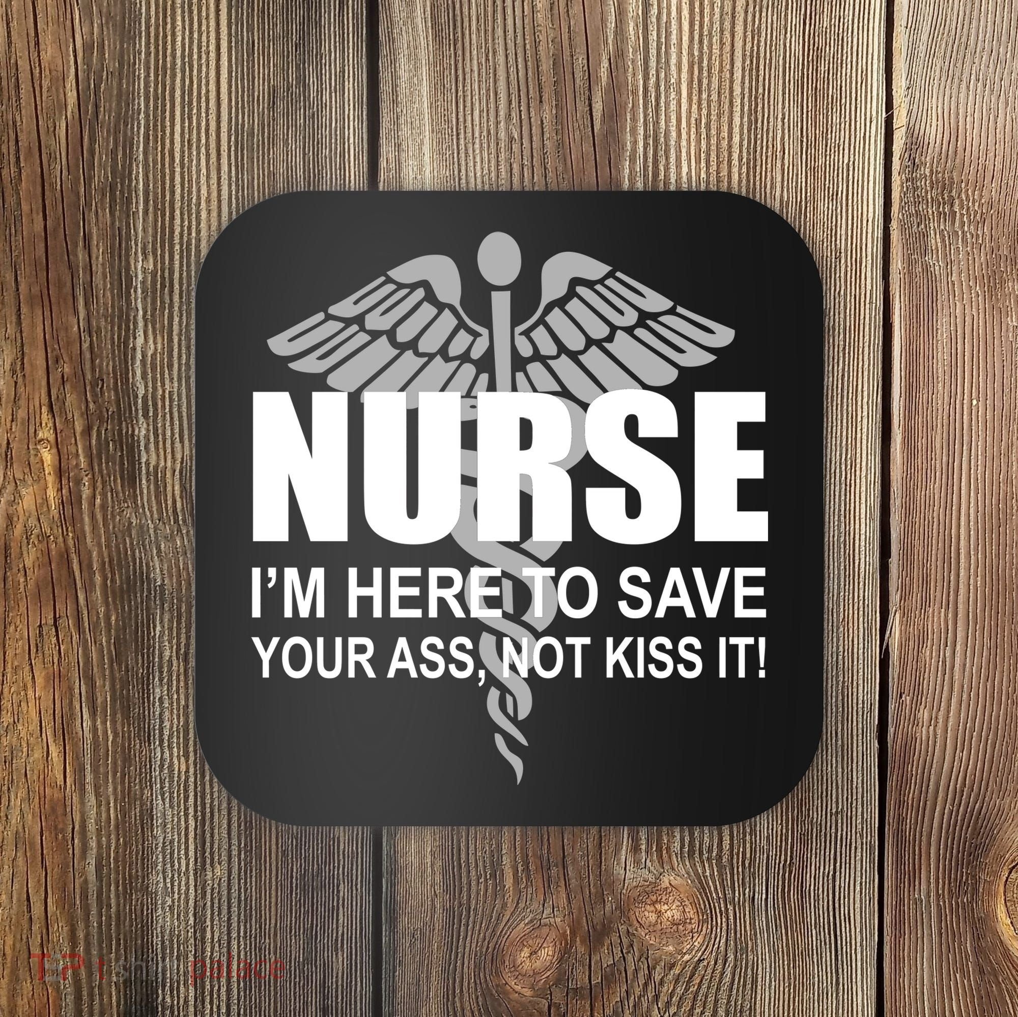 Nurse I'm Here To Save Your Ass Not Kiss It Coaster