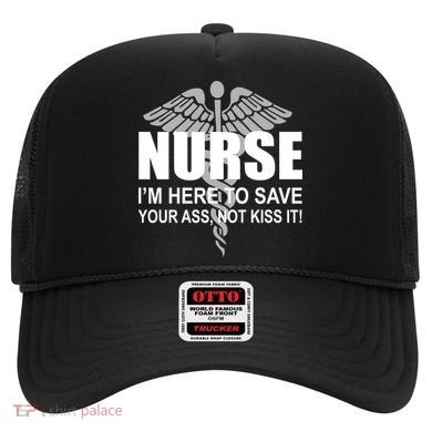 Nurse I'm Here To Save Your Ass Not Kiss It Hat