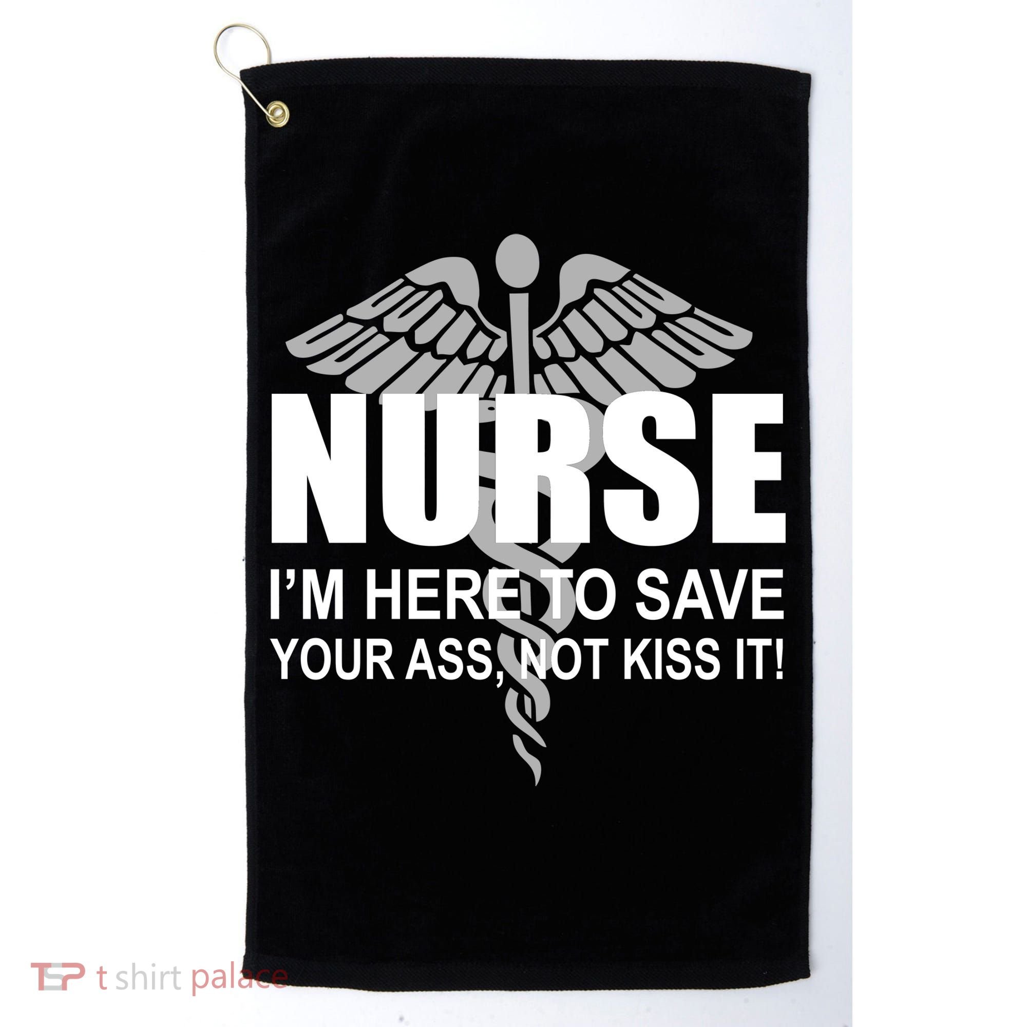 Nurse I'm Here To Save Your Ass Not Kiss It Golf Towel