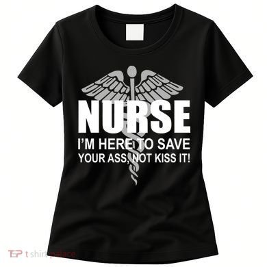 Nurse I'm Here To Save Your Ass Not Kiss It Women's T-Shirt