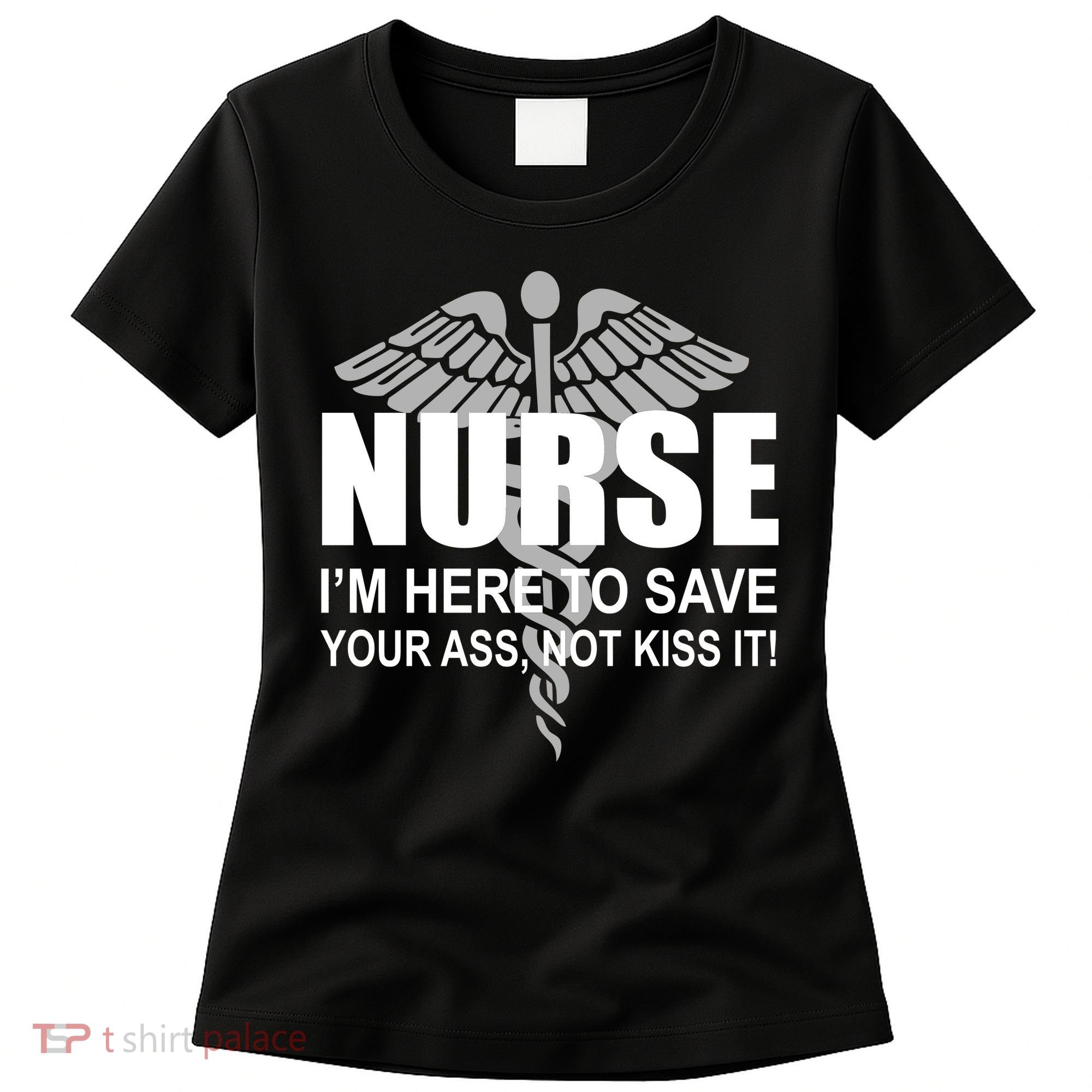 Nurse I'm Here To Save Your Ass Not Kiss It Women's T-Shirt