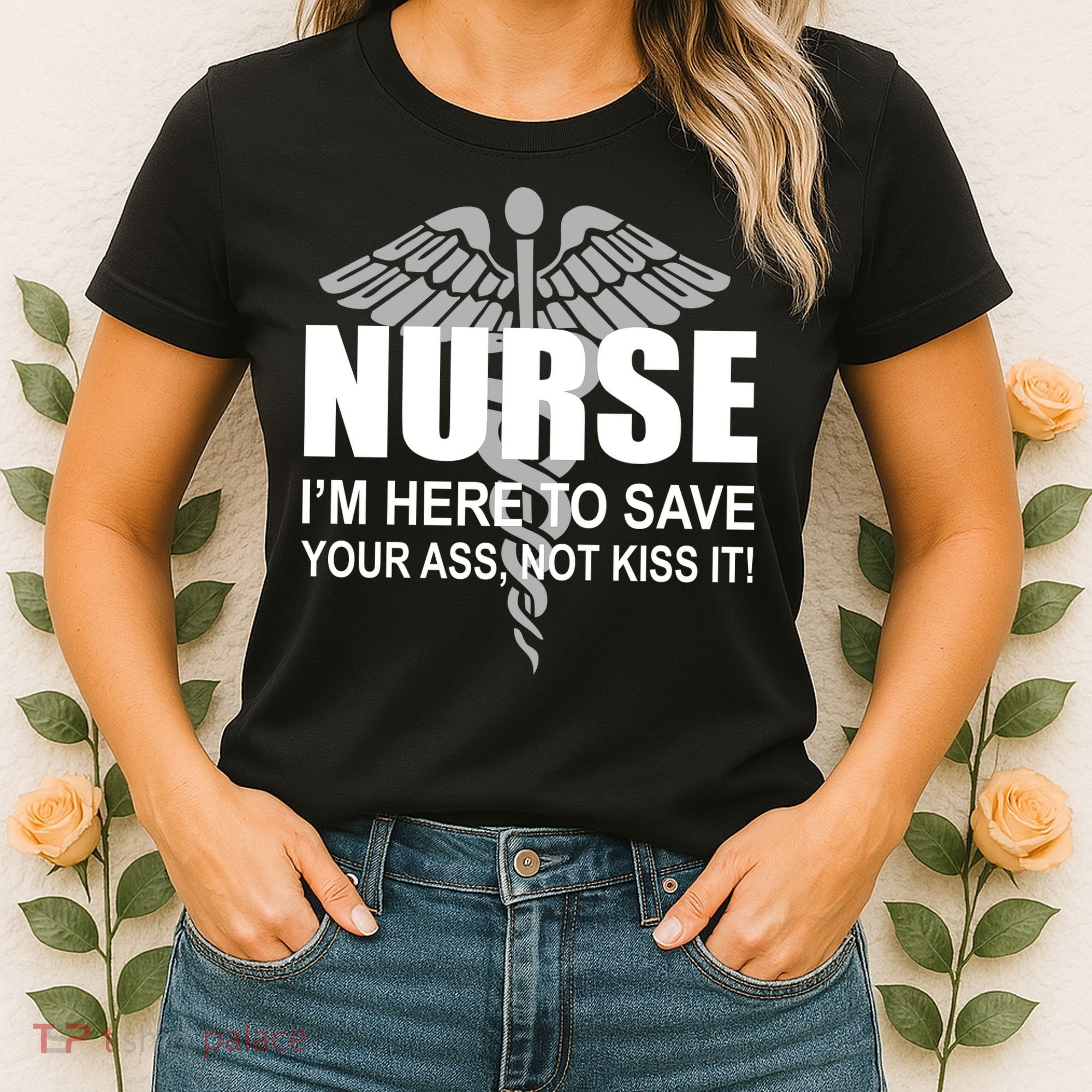 Nurse I'm Here To Save Your Ass Not Kiss It Women's T-Shirt