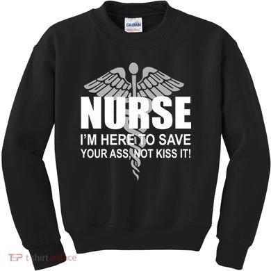 Nurse I'm Here To Save Your Ass Not Kiss It Kids Sweatshirt