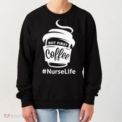Nurse Life Coffee First Women's Sweatshirt