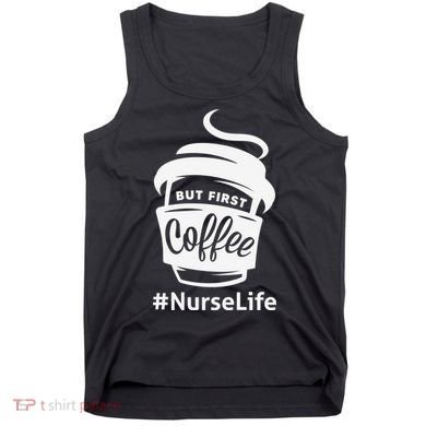 Nurse Life Coffee First Tank Top