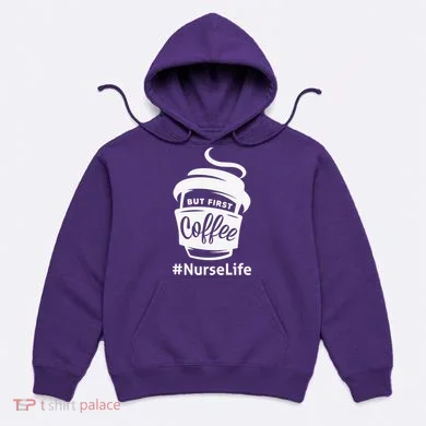 Nurse Life Coffee First Hoodie