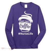 Nurse Life Coffee First Long Sleeve Shirt thumb 0