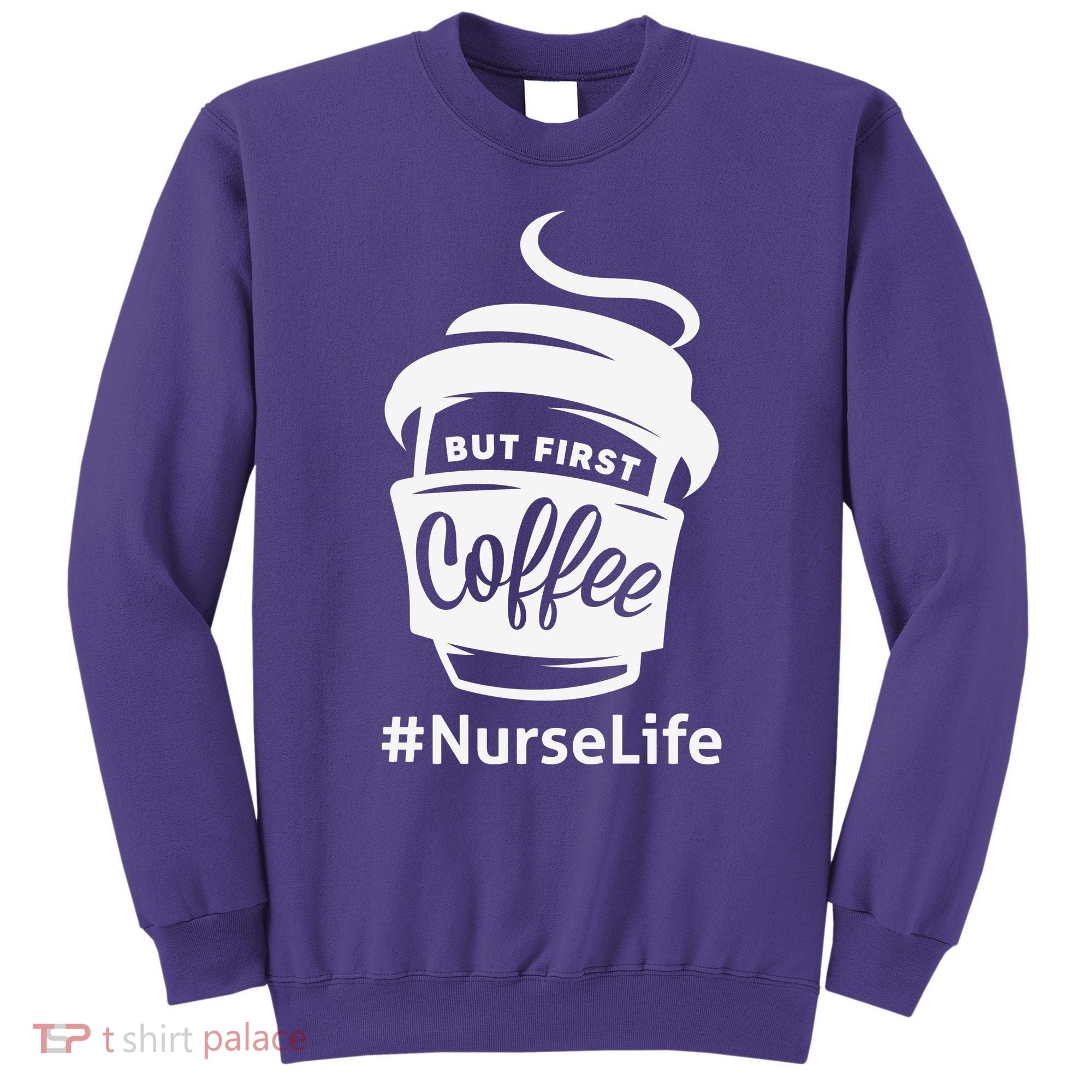 Nurse Life Coffee First Sweatshirt