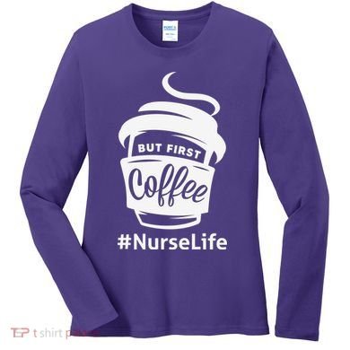 Nurse Life Coffee First Women's Long Sleeve Shirt