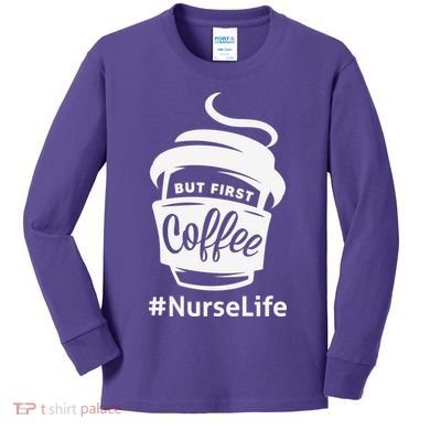 Nurse Life Coffee First Kids Long Sleeve Shirt