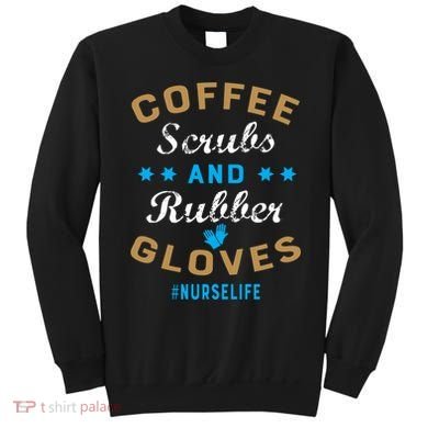 Nurse Life Coffee Scrubs and Rubber Gloves Sweatshirt